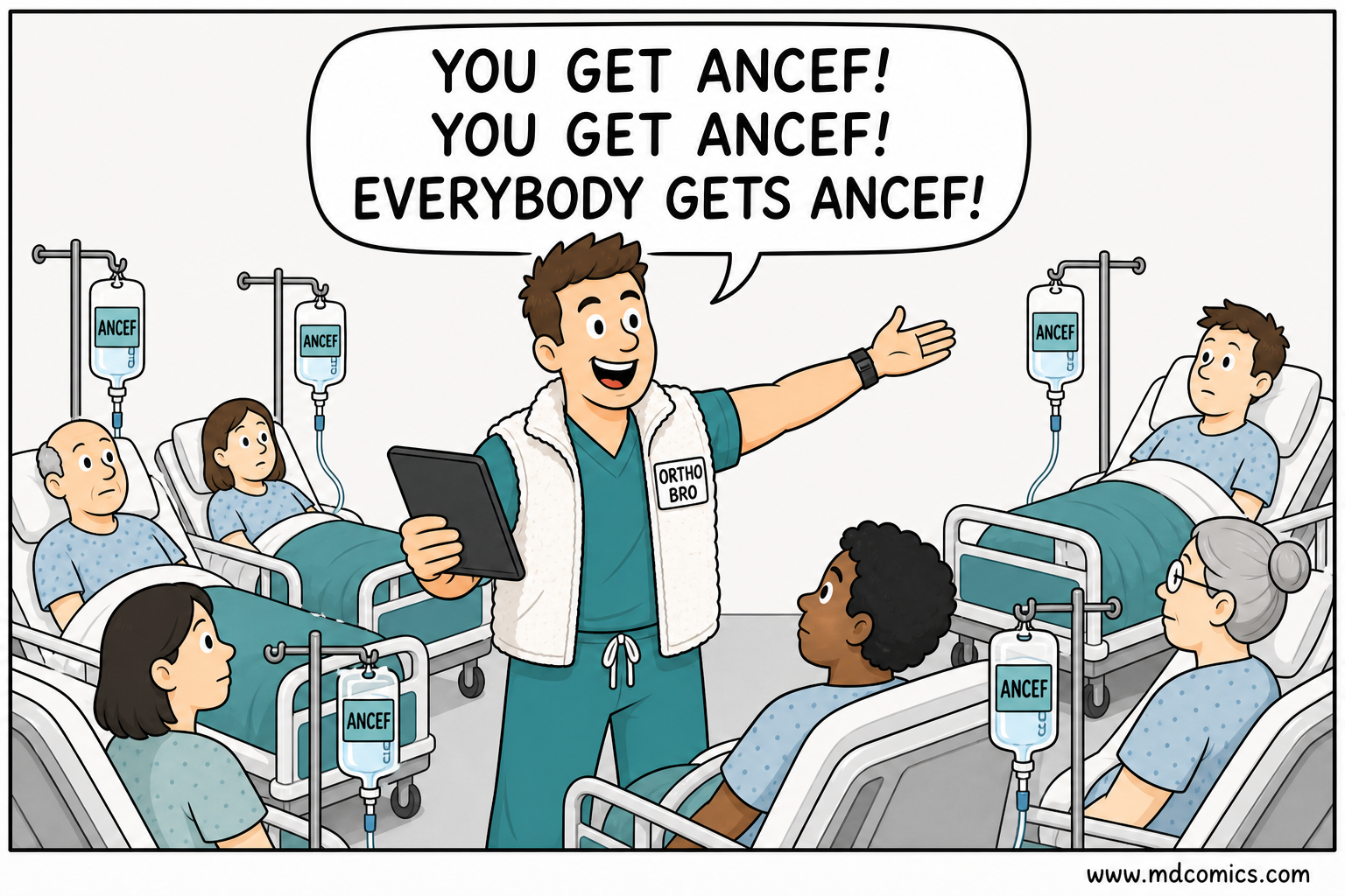 Single-panel medical comic showing an enthusiastic orthopedic surgery doctor with an ORTHO BRO name tag announcing that everybody gets Ancef while multiple hospital patients in beds receive IV bags labeled ANCEF.
